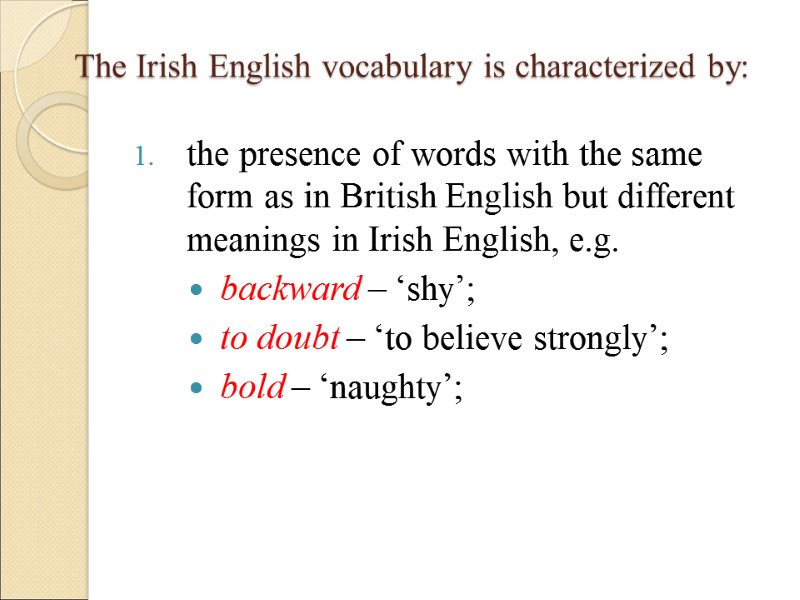 The Irish English vocabulary is characterized by:  the presence of words with the